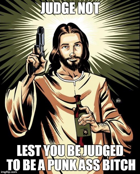 Ghetto Jesus Meme | JUDGE NOT LEST YOU BE JUDGED TO BE A PUNK ASS B**CH | image tagged in memes,ghetto jesus,real talk,thats whats up,questionably funny | made w/ Imgflip meme maker