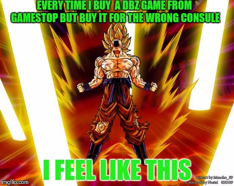 Goku DBZ Wikia Becky Hijabi | EVERY TIME I BUY  A DBZ GAME FROM GAMESTOP BUT BUY IT FOR THE WRONG CONSULE I FEEL LIKE THIS | image tagged in goku dbz wikia becky hijabi | made w/ Imgflip meme maker