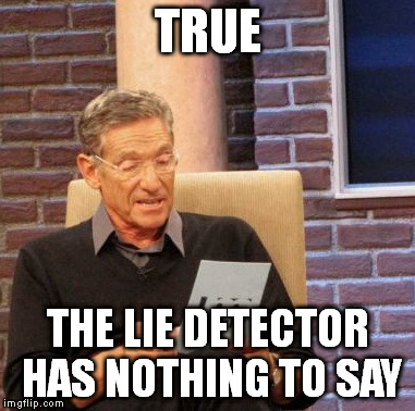 Maury Lie Detector Meme | TRUE THE LIE DETECTOR HAS NOTHING TO SAY | image tagged in memes,maury lie detector | made w/ Imgflip meme maker
