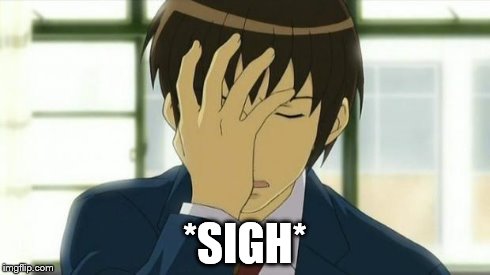 Kyon Facepalm Ver 2 | *SIGH* | image tagged in kyon facepalm ver 2 | made w/ Imgflip meme maker