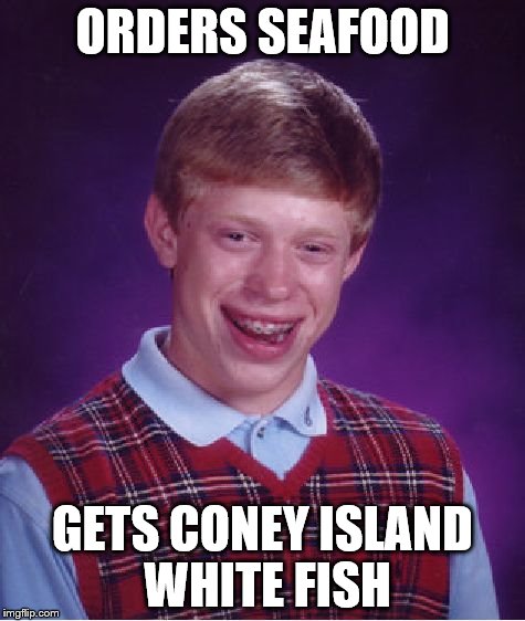 Bad Luck Brian Meme | ORDERS SEAFOOD GETS CONEY ISLAND WHITE FISH | image tagged in memes,bad luck brian | made w/ Imgflip meme maker
