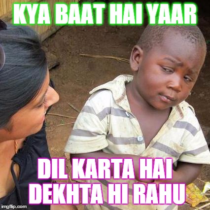 Third World Skeptical Kid Meme | KYA BAAT HAI YAAR DIL KARTA HAI DEKHTA HI RAHU | image tagged in memes,third world skeptical kid | made w/ Imgflip meme maker