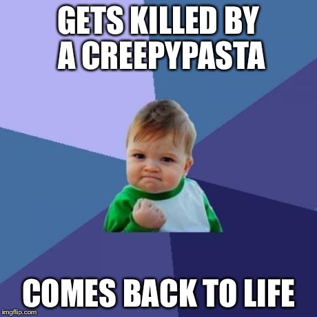 Success Kid Meme | GETS KILLED BY A CREEPYPASTA COMES BACK TO LIFE | image tagged in memes,success kid | made w/ Imgflip meme maker