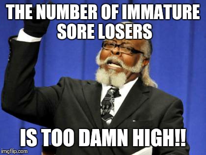 First, Florida State football, and now Kentucky basketball. No class guys.  | THE NUMBER OF IMMATURE SORE LOSERS IS TOO DAMN HIGH!! | image tagged in memes,too damn high | made w/ Imgflip meme maker