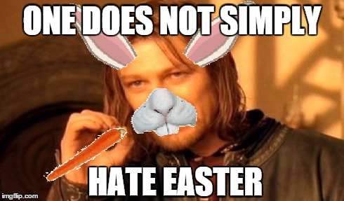 ONE DOES NOT SIMPLY HATE EASTER | image tagged in easter,happy easter,lord of the rings,one does not simply | made w/ Imgflip meme maker