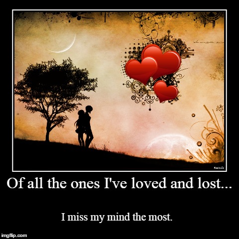 Lost Loves | image tagged in funny,demotivationals | made w/ Imgflip demotivational maker