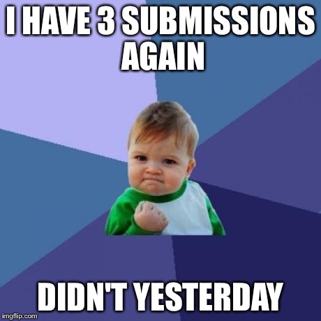 Success Kid Meme | I HAVE 3 SUBMISSIONS AGAIN DIDN'T YESTERDAY | image tagged in memes,success kid | made w/ Imgflip meme maker