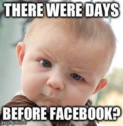 Skeptical Baby Meme | THERE WERE DAYS BEFORE FACEBOOK? | image tagged in memes,skeptical baby | made w/ Imgflip meme maker