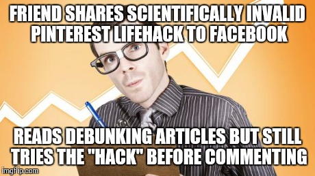 FRIEND SHARES SCIENTIFICALLY INVALID PINTEREST LIFEHACK TO FACEBOOK READS DEBUNKING ARTICLES BUT STILL TRIES THE "HACK" BEFORE COMMENTING | image tagged in factually 'actually' arnold | made w/ Imgflip meme maker