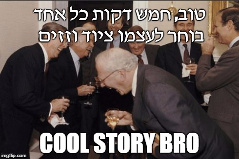 Laughing Men In Suits Meme | טוב, חמש דקות כל אחד בוחר לעצמו ציוד וזזים COOL STORY BRO | image tagged in memes,laughing men in suits | made w/ Imgflip meme maker