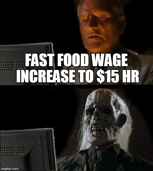 I'll Just Wait Here | FAST FOOD WAGE INCREASE TO $15 HR | image tagged in memes,ill just wait here | made w/ Imgflip meme maker
