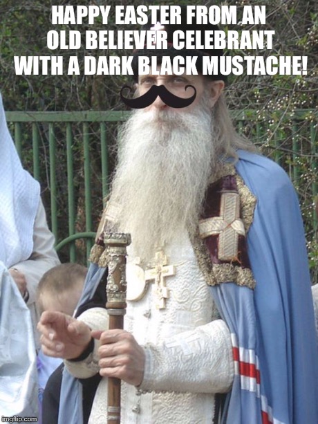 HAPPY EASTER FROM AN OLD BELIEVER CELEBRANT WITH A DARK BLACK MUSTACHE! | image tagged in easter  with a mustache | made w/ Imgflip meme maker