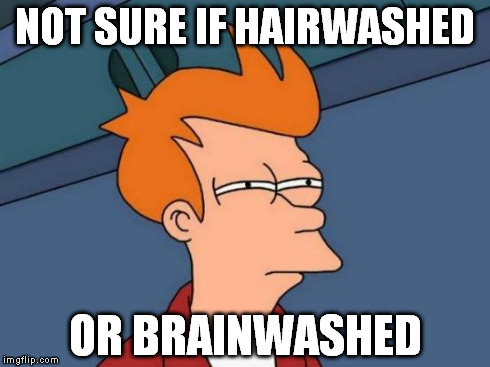 Futurama Fry Meme | NOT SURE IF HAIRWASHED OR BRAINWASHED | image tagged in memes,futurama fry | made w/ Imgflip meme maker