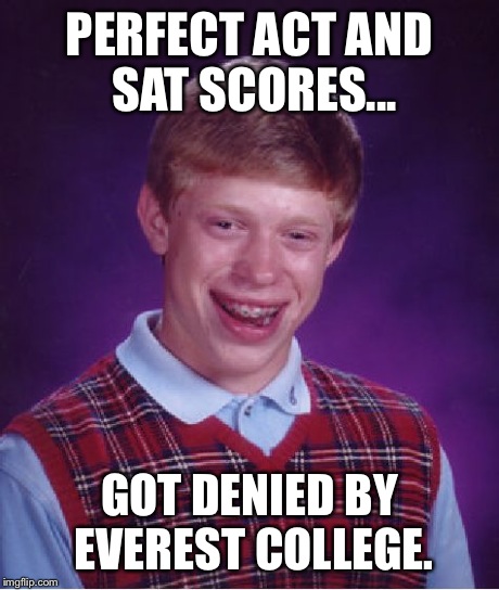 Bad Luck Brian | PERFECT ACT AND SAT SCORES... GOT DENIED BY EVEREST COLLEGE. | image tagged in memes,bad luck brian | made w/ Imgflip meme maker