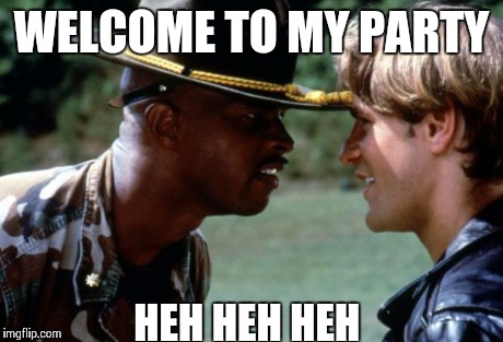 WELCOME TO MY PARTY HEH HEH HEH | image tagged in major payne | made w/ Imgflip meme maker