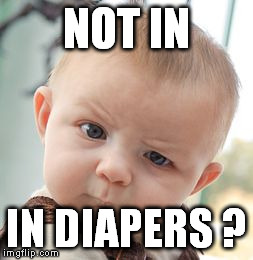 Skeptical Baby Meme | NOT IN IN DIAPERS ? | image tagged in memes,skeptical baby | made w/ Imgflip meme maker