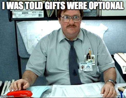I Was Told There Would Be | I WAS TOLD GIFTS WERE OPTIONAL | image tagged in memes,i was told there would be | made w/ Imgflip meme maker
