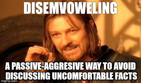 One Does Not Simply | DISEMVOWELING A PASSIVE-AGGRESIVE WAY TO AVOID DISCUSSING UNCOMFORTABLE FACTS | image tagged in memes,one does not simply | made w/ Imgflip meme maker
