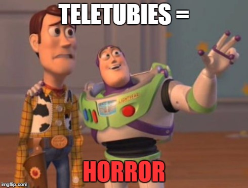 X, X Everywhere Meme | TELETUBIES = HORROR | image tagged in memes,x x everywhere | made w/ Imgflip meme maker