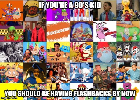 IF YOU'RE A 90'S KID YOU SHOULD BE HAVING FLASHBACKS BY NOW | image tagged in 90s kid shows | made w/ Imgflip meme maker