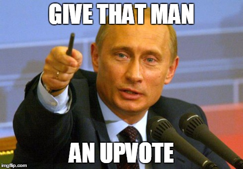 Me when I see a great meme with fewer upvotes than it deserves | GIVE THAT MAN AN UPVOTE | image tagged in memes,good guy putin,upvote | made w/ Imgflip meme maker