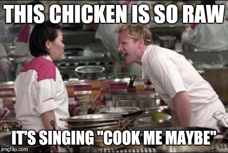 Angry Chef Gordon Ramsay | THIS CHICKEN IS SO RAW IT'S SINGING "COOK ME MAYBE" | image tagged in memes,angry chef gordon ramsay | made w/ Imgflip meme maker