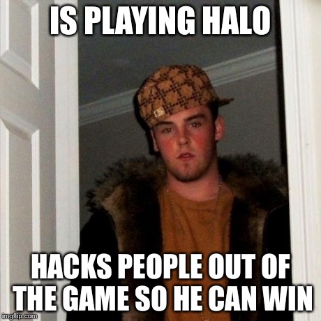 Scumbag Steve Meme | IS PLAYING HALO HACKS PEOPLE OUT OF THE GAME SO HE CAN WIN | image tagged in memes,scumbag steve | made w/ Imgflip meme maker