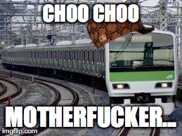 Yamanote Train | CHOO CHOO MOTHERF**KER... | image tagged in yamanote train,scumbag | made w/ Imgflip meme maker