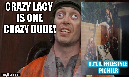 CRAZY LACY IS ONE CRAZY DUDE! B.M.X. FREESTYLE PIONEER | image tagged in crazylacy,vans,bmx,bmx freestyle | made w/ Imgflip meme maker