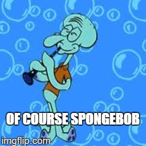 OF COURSE SPONGEBOB | made w/ Imgflip meme maker