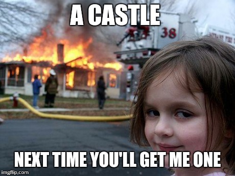 Disaster Girl | A CASTLE NEXT TIME YOU'LL GET ME ONE | image tagged in memes,disaster girl | made w/ Imgflip meme maker