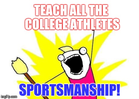 Immature move, Kentucky.  | TEACH ALL THE COLLEGE ATHLETES SPORTSMANSHIP! | image tagged in memes,x all the y | made w/ Imgflip meme maker