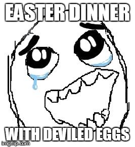 Happy Guy Rage Face | EASTER DINNER WITH DEVILED EGGS | image tagged in memes,happy guy rage face | made w/ Imgflip meme maker