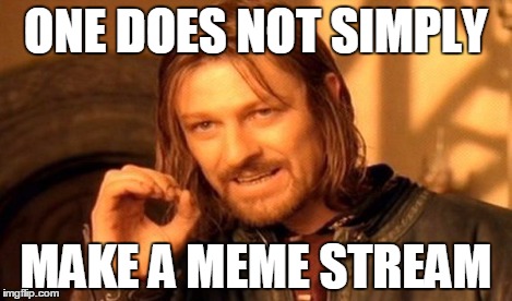 One Does Not Simply | ONE DOES NOT SIMPLY MAKE A MEME STREAM | image tagged in memes,one does not simply | made w/ Imgflip meme maker