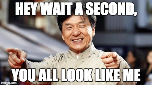 HEY WAIT A SECOND, YOU ALL LOOK LIKE ME | image tagged in asians,jackie chan | made w/ Imgflip meme maker
