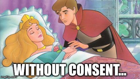 Sleeping Beauty | WITHOUT CONSENT... | image tagged in sleeping beauty,disney | made w/ Imgflip meme maker