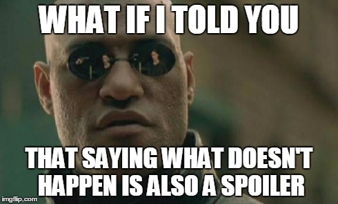 Matrix Morpheus Meme | WHAT IF I TOLD YOU THAT SAYING WHAT DOESN'T HAPPEN IS ALSO A SPOILER | image tagged in memes,matrix morpheus,AdviceAnimals | made w/ Imgflip meme maker