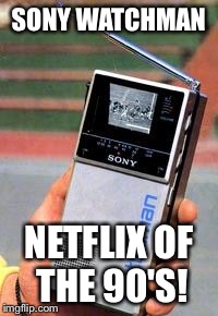 SONY WATCHMAN NETFLIX OF THE 90'S! | image tagged in watchman | made w/ Imgflip meme maker