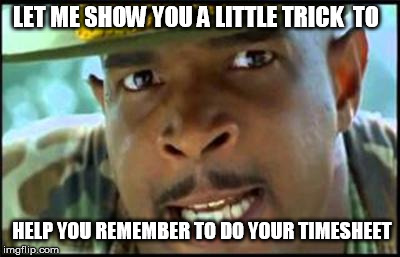 Show you a little Trick | LET ME SHOW YOU A LITTLE TRICK  TO HELP YOU REMEMBER TO DO YOUR TIMESHEET | image tagged in major payne | made w/ Imgflip meme maker