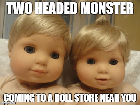 TWO HEADED MONSTER COMING TO A DOLL STORE NEAR YOU | made w/ Imgflip meme maker