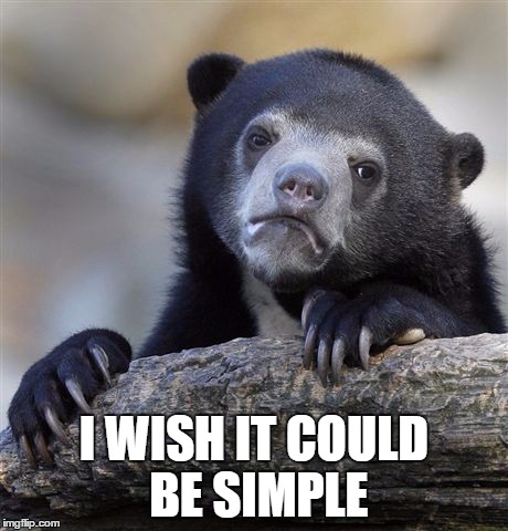 Confession Bear Meme | I WISH IT COULD BE SIMPLE | image tagged in memes,confession bear | made w/ Imgflip meme maker