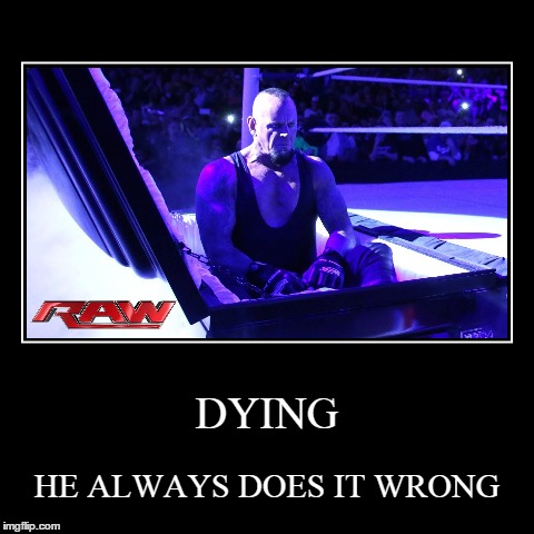 image tagged in funny,demotivationals,wwe,undertaker,raw,death | made w/ Imgflip demotivational maker