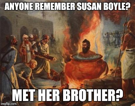 cannibal | ANYONE REMEMBER SUSAN BOYLE? MET HER BROTHER? | image tagged in cannibal | made w/ Imgflip meme maker