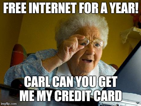 Grandma Finds The Internet | FREE INTERNET FOR A YEAR! CARL CAN YOU GET ME MY CREDIT CARD | image tagged in memes,grandma finds the internet | made w/ Imgflip meme maker