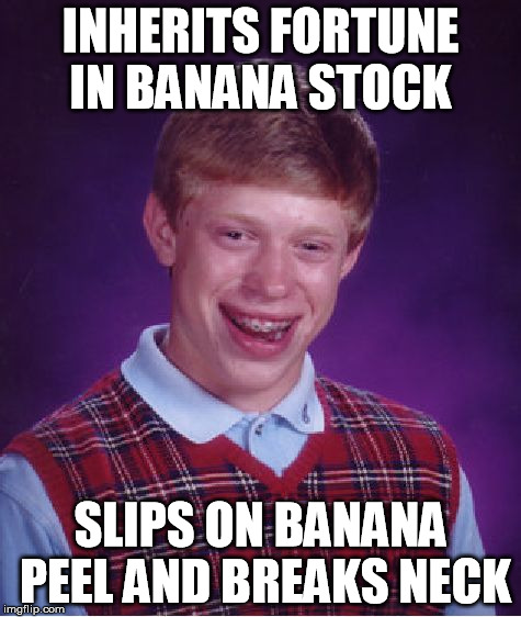 Bad Luck Brian Meme | INHERITS FORTUNE IN BANANA STOCK SLIPS ON BANANA PEEL AND BREAKS NECK | image tagged in memes,bad luck brian | made w/ Imgflip meme maker
