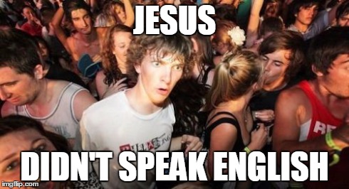 Sudden Clarity Clarence | JESUS DIDN'T SPEAK ENGLISH | image tagged in memes,sudden clarity clarence | made w/ Imgflip meme maker