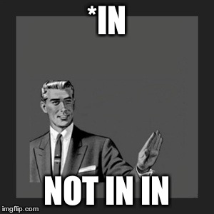 Kill Yourself Guy Meme | *IN NOT IN IN | image tagged in memes,kill yourself guy | made w/ Imgflip meme maker