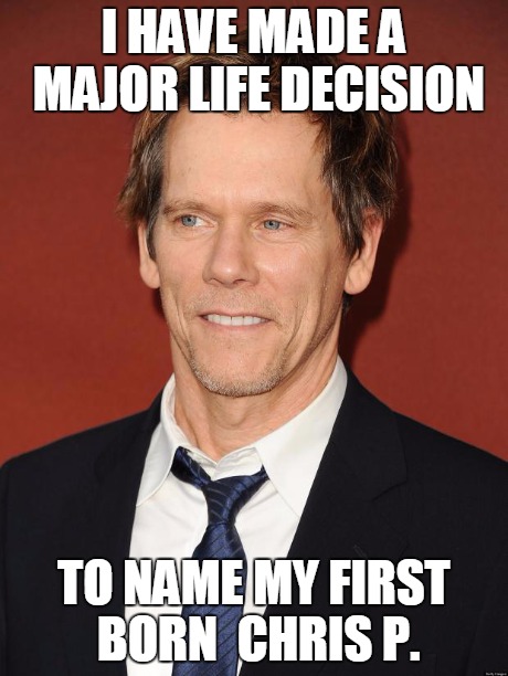 Crispy Bacon | I HAVE MADE A MAJOR LIFE DECISION TO NAME MY FIRST BORN  CHRIS P. | image tagged in kevin bacon,funny | made w/ Imgflip meme maker