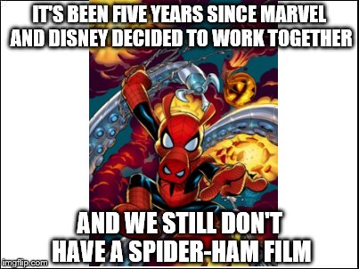 The Amazing Spider-Ham | IT'S BEEN FIVE YEARS SINCE MARVEL AND DISNEY DECIDED TO WORK TOGETHER AND WE STILL DON'T HAVE A SPIDER-HAM FILM | image tagged in disney,marvel,spiderman | made w/ Imgflip meme maker