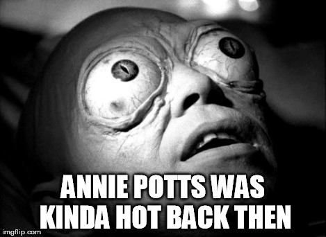 Outer Limits Mutant | ANNIE POTTS WAS KINDA HOT BACK THEN | image tagged in outer limits mutant | made w/ Imgflip meme maker